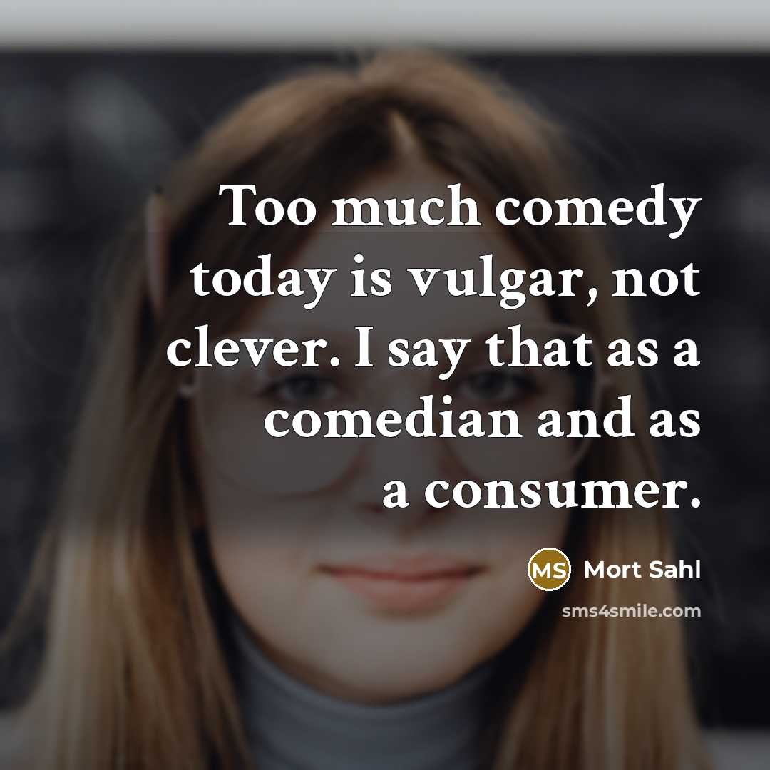 “Too much comedy today is vulgar, not clever. I say…” quote by Mort Sahl