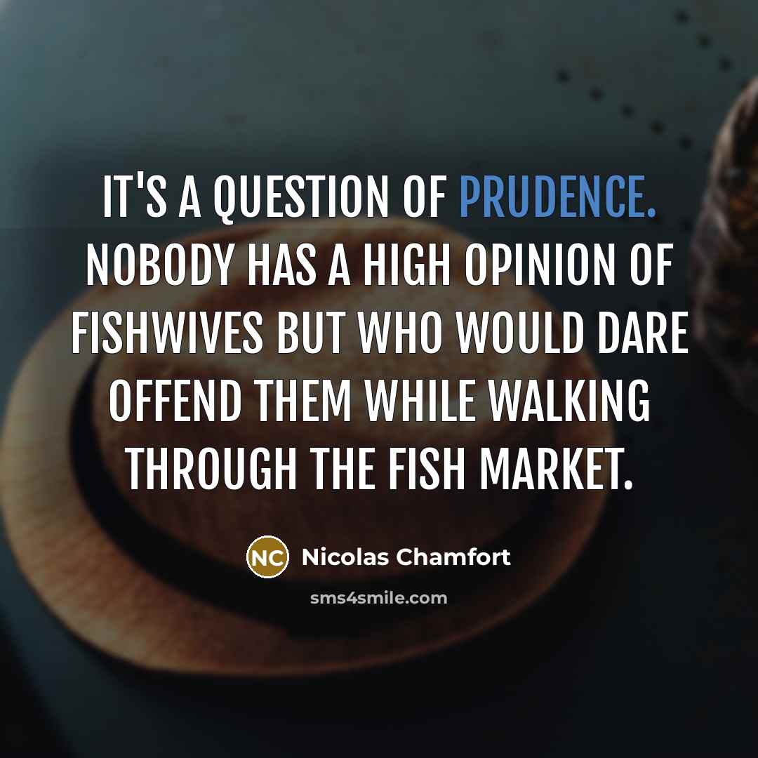 “It's a question of prudence. Nobody has a high opinion…” quote by Nicolas Chamfort