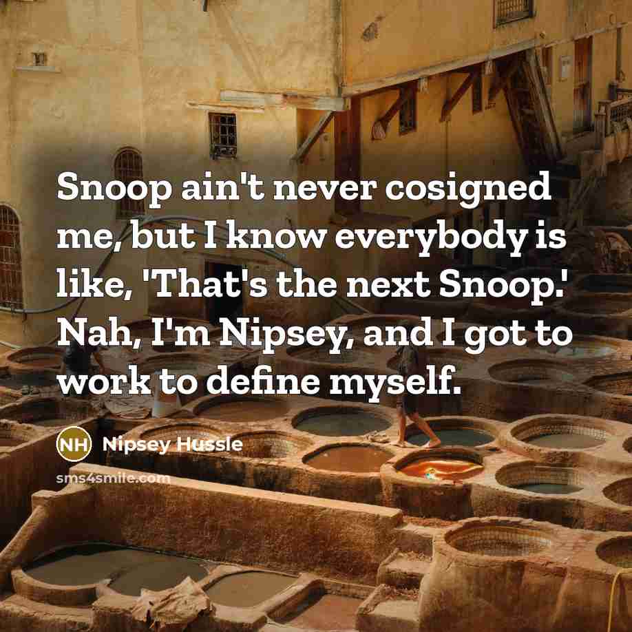“Snoop ain't never cosigned me, but I know everybody is…” quote by Nipsey Hussle