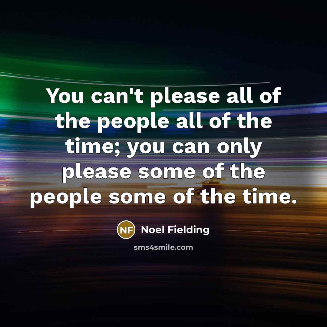 “You can't please all of the people all of the…” quote by Noel Fielding