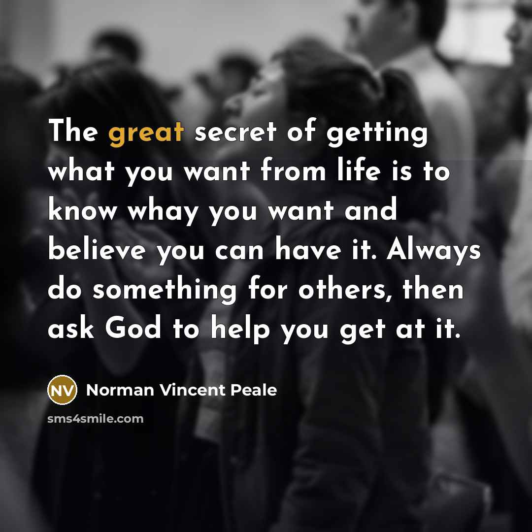 “The great secret of getting what you want from life…” quote by Norman Vincent Peale