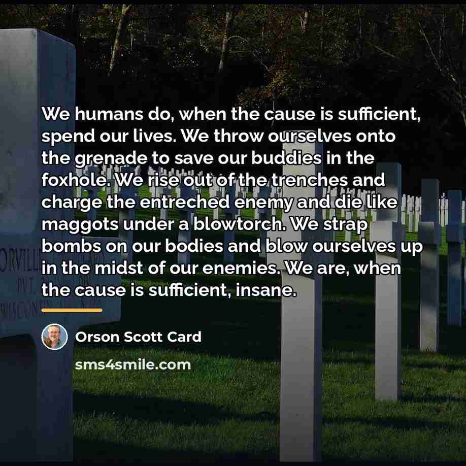 “We humans do, when the cause is sufficient, spend our…” quote by Orson Scott Card