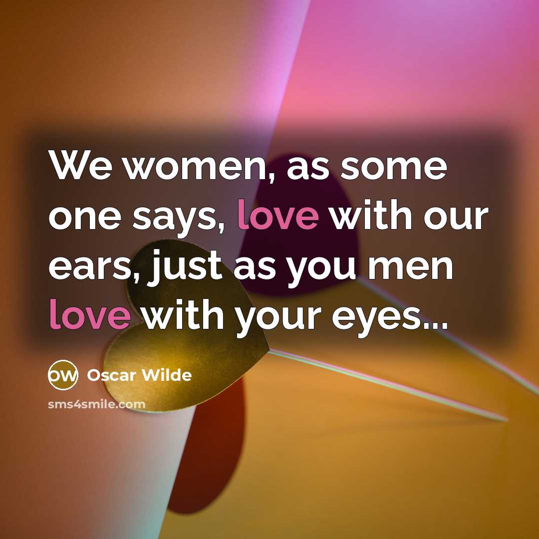 “We women, as some one says, love with our ears,…” quote by Oscar Wilde