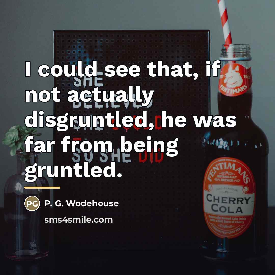 “I could see that, if not actually disgruntled, he was…” quote by P. G. Wodehouse