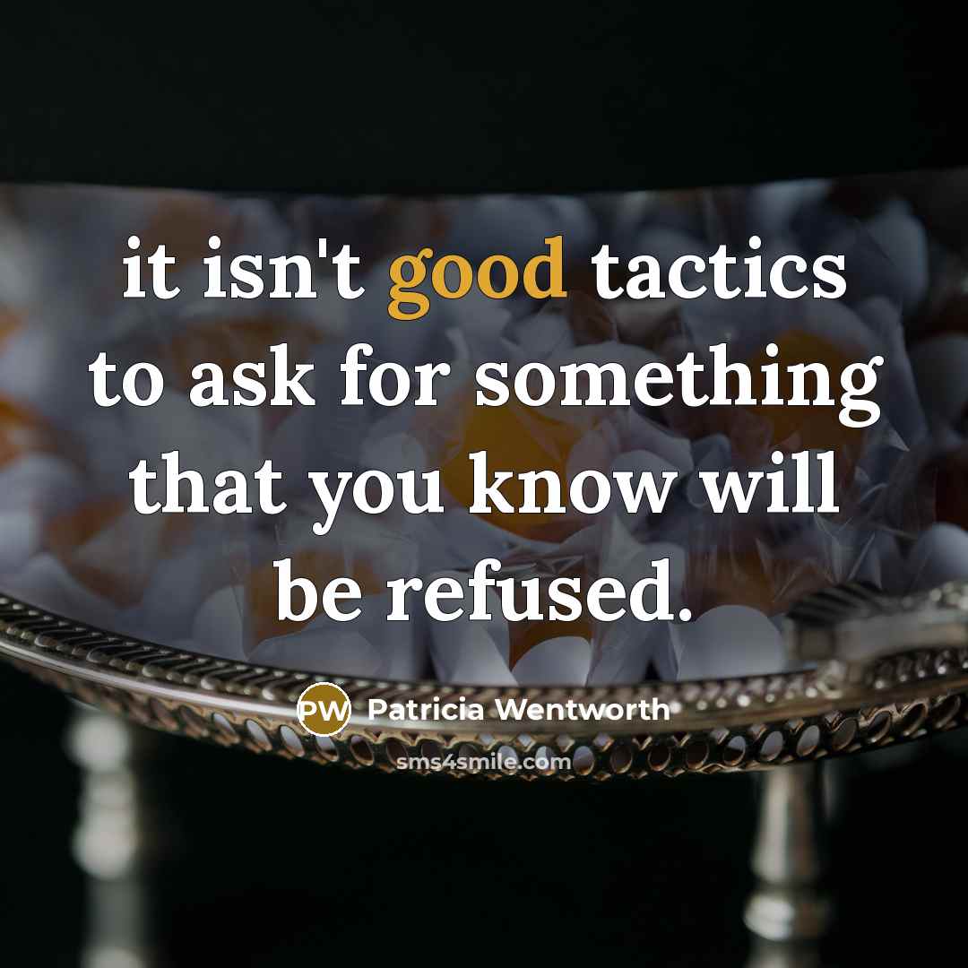 “it isn't good tactics to ask for something that you…” quote by Patricia Wentworth