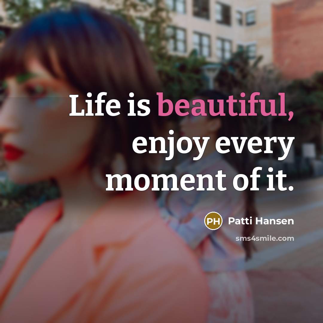 “Life is beautiful, enjoy every moment of it.…” quote by Patti Hansen