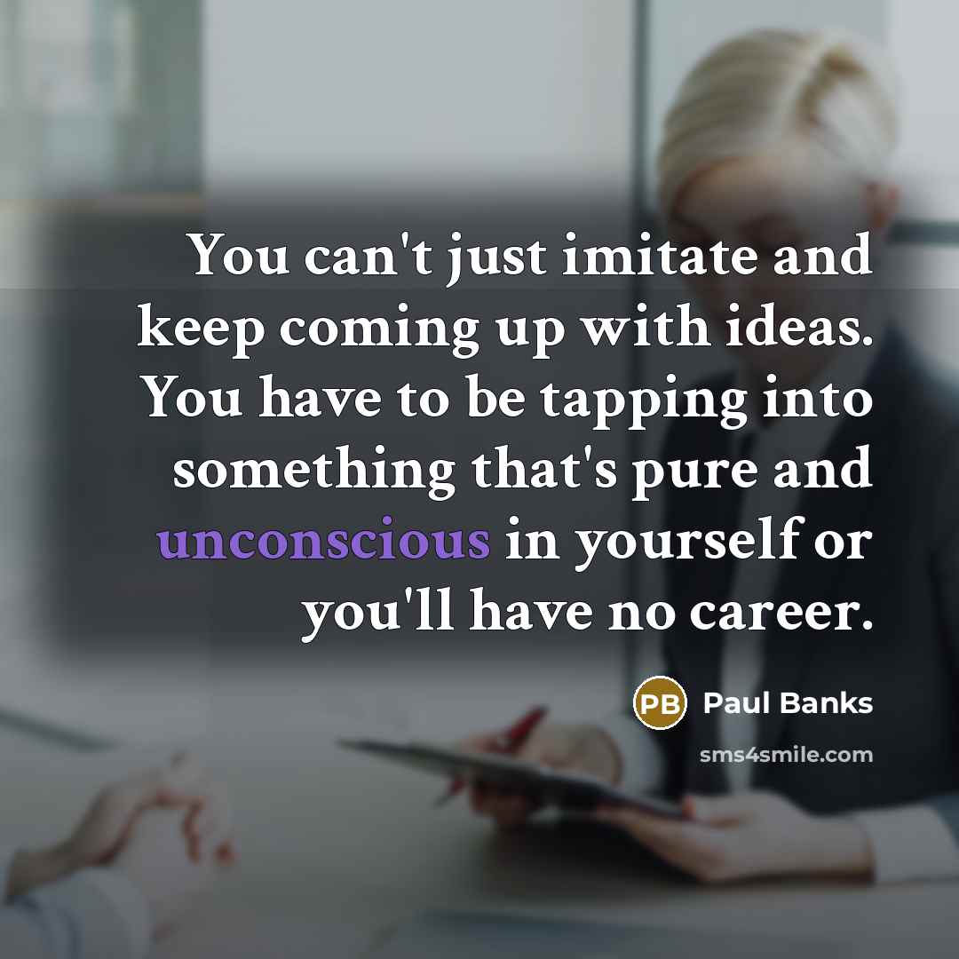 “You can't just imitate and keep coming up with ideas.…” quote by Paul Banks