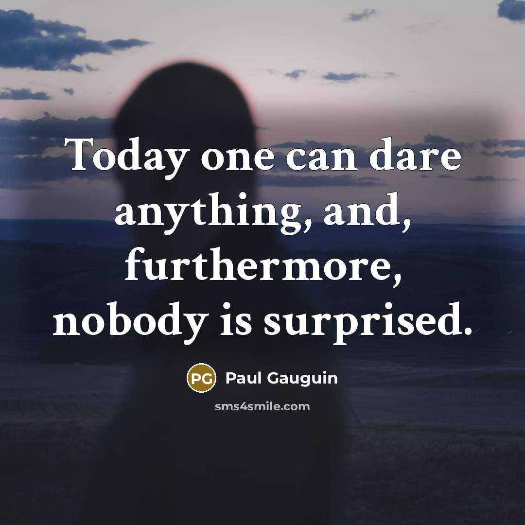 “Today one can dare anything, and, furthermore, nobody is surprised.…” quote by Paul Gauguin