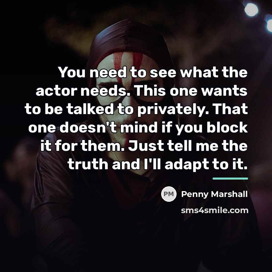 “You need to see what the actor needs. This one…” quote by Penny Marshall