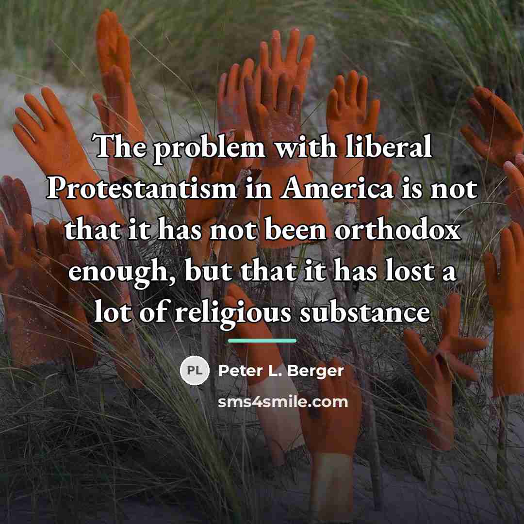 “The problem with liberal Protestantism in America is not that…” quote by Peter L. Berger