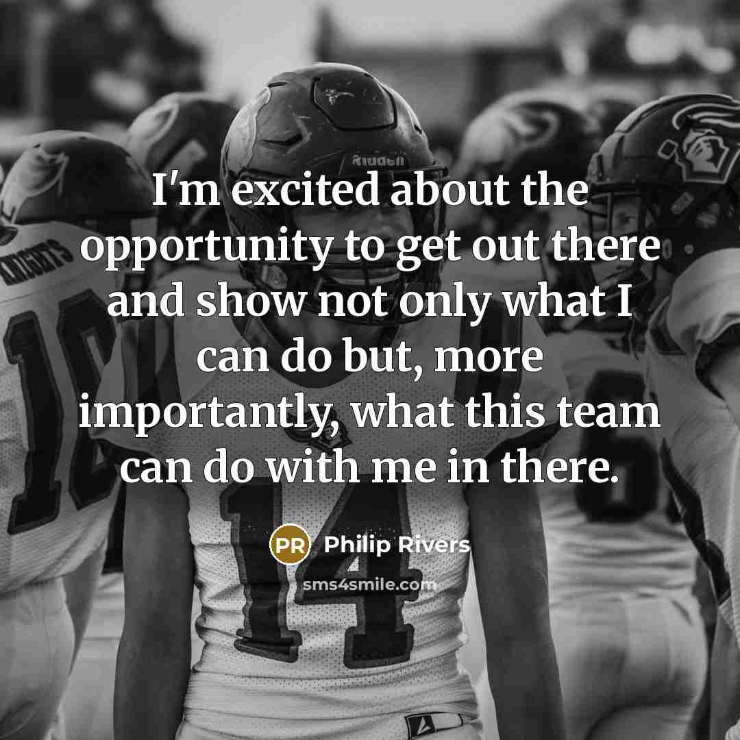 “I'm excited about the opportunity to get out there and…” quote by Philip Rivers