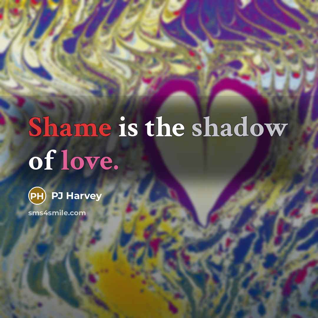 “Shame is the shadow of love.…” quote by PJ Harvey