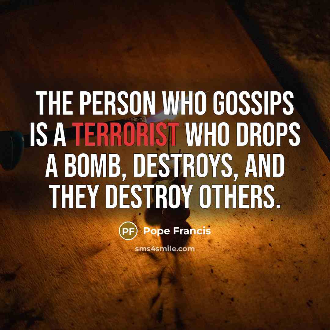 “The person who gossips is a terrorist who drops a…” quote by Pope Francis