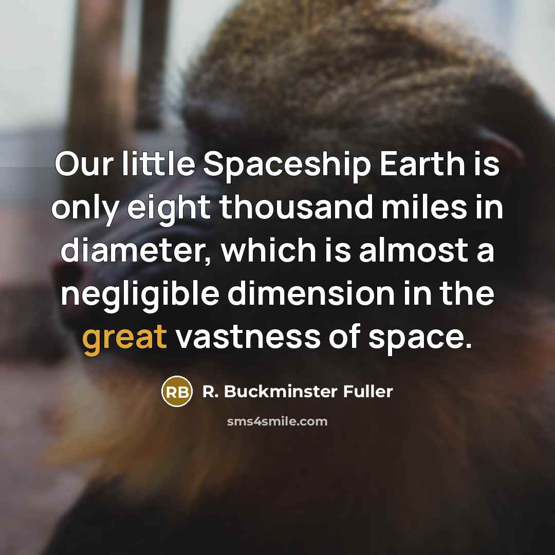 “Our little Spaceship Earth is only eight thousand miles in…” quote by R. Buckminster Fuller