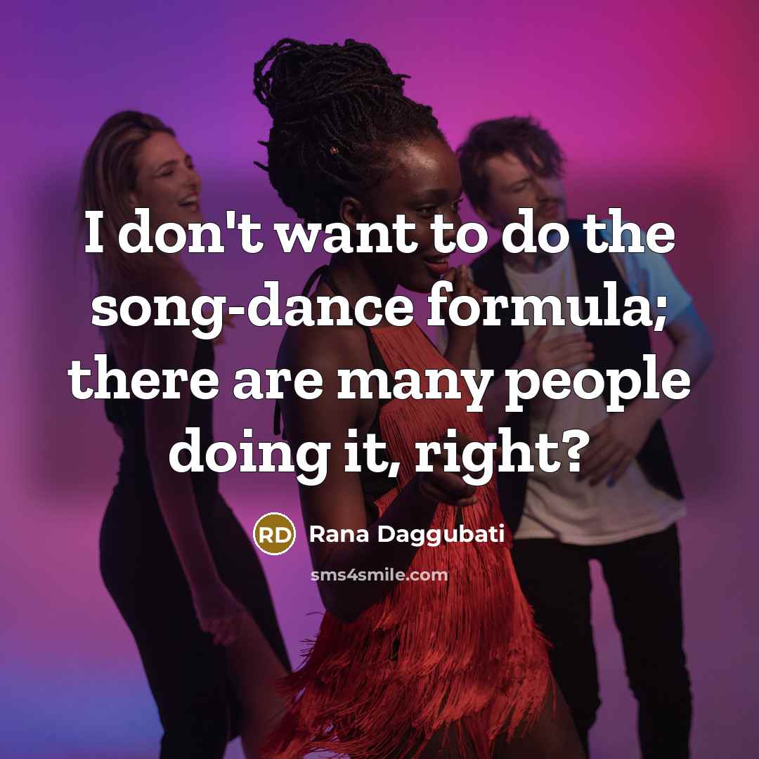 “I don't want to do the song-dance formula; there are many people doing it, right?” quote by Rana Daggubati