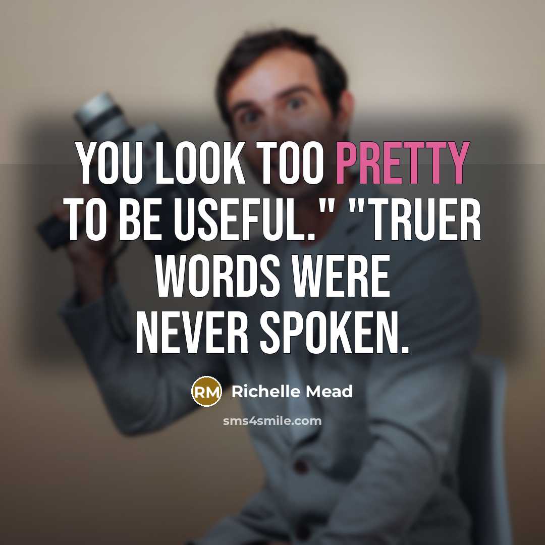 “You look too pretty to be useful." "Truer words were…” quote by Richelle Mead