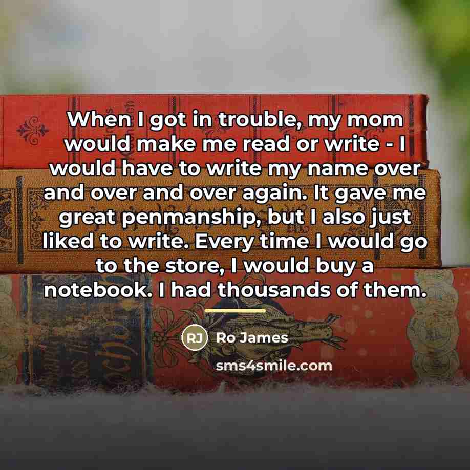 “When I got in trouble, my mom would make me…” quote by Ro James