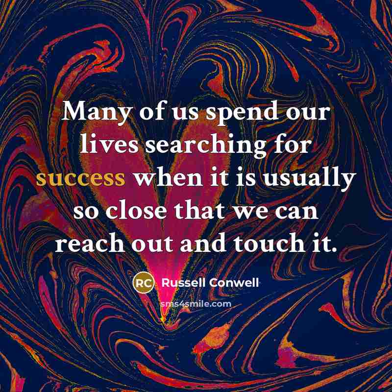 “Many of us spend our lives searching for success when…” quote by Russell Conwell