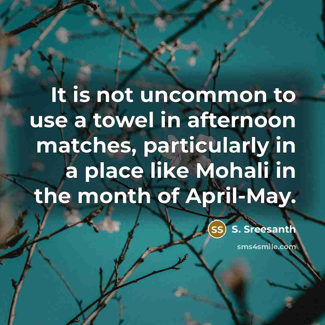 “It is not uncommon to use a towel in afternoon…” quote by S. Sreesanth