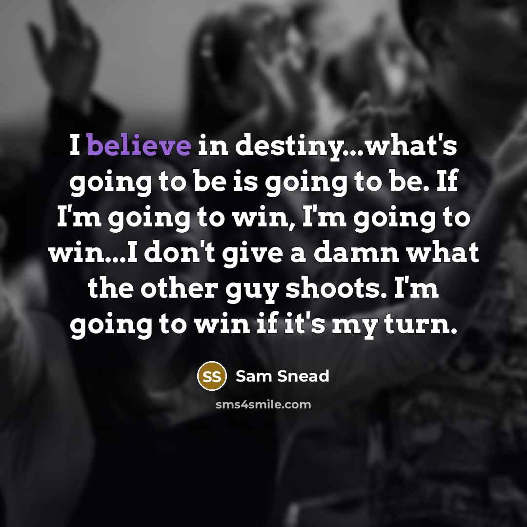 “I believe in destiny...what's going to be is going to…” quote by Sam Snead