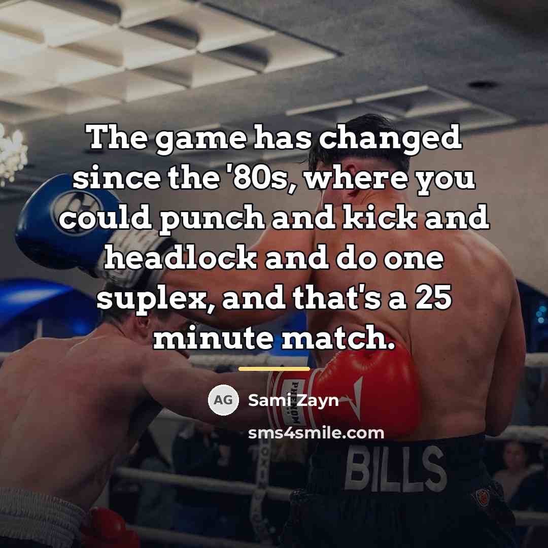“The game has changed since the '80s, where you could…” quote by Sami Zayn