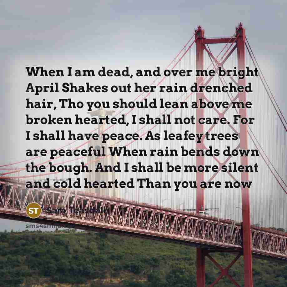 “When I am dead, and over me bright April Shakes…” quote by Sara Teasdale