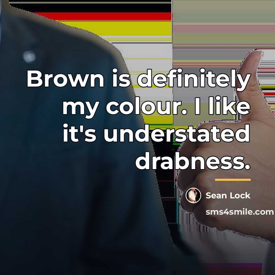 “Brown is definitely my colour. I like it's understated drabness.…” quote by Sean Lock
