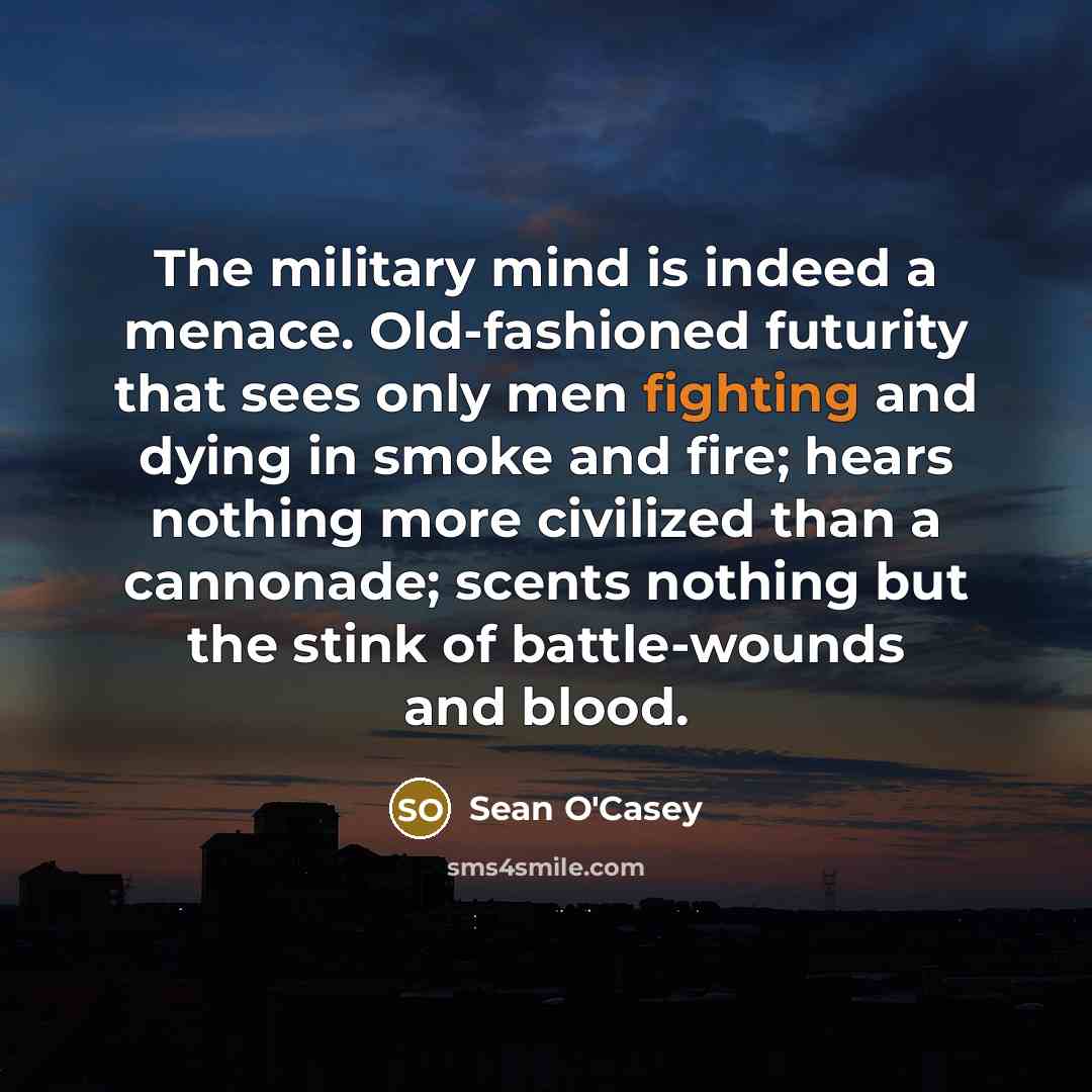 “The military mind is indeed a menace. Old-fashioned futurity that…” quote by Sean O'Casey