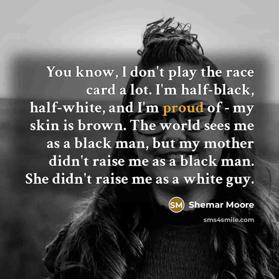 “You know, I don't play the race card a lot.…” quote by Shemar Moore