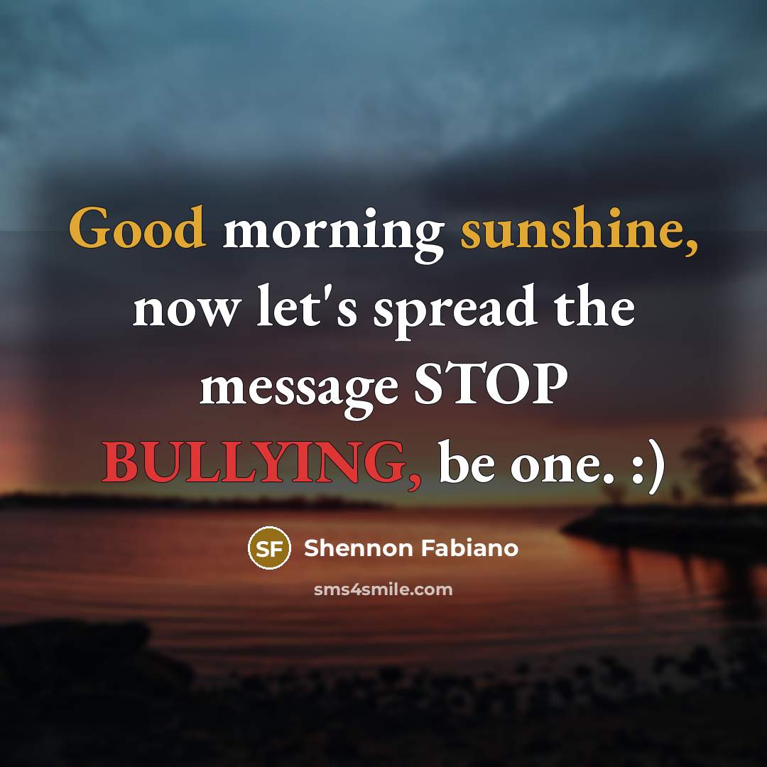 “Good morning sunshine, now let's spread the message STOP BULLYING,…” quote by Shennon Fabiano