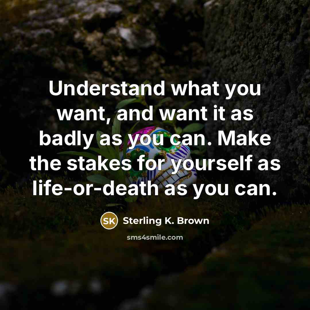 “Understand what you want, and want it as badly as…” quote by Sterling K. Brown