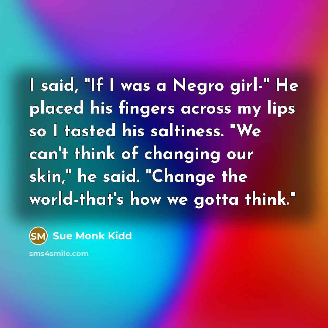 “I said, "If I was a Negro girl-" He placed…” quote by Sue Monk Kidd