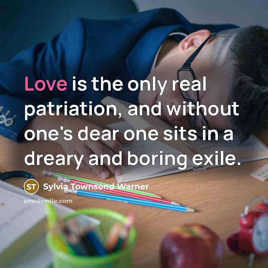“Love is the only real patriation, and without one's dear…” quote by Sylvia Townsend Warner
