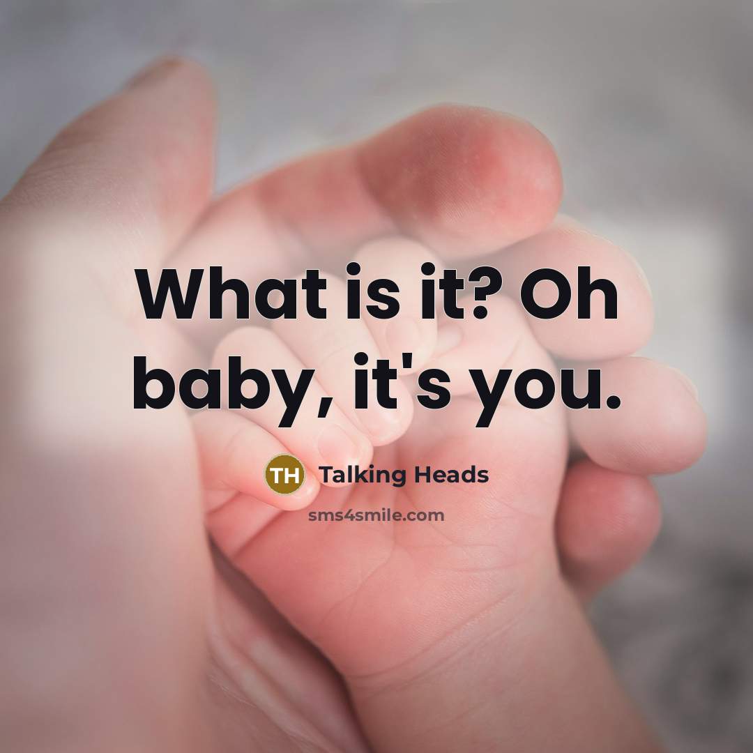 “What is it? Oh baby, it's you.…” quote by Talking Heads