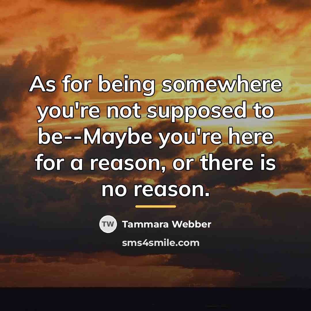 “As for being somewhere you're not supposed to be--Maybe you're…” quote by Tammara Webber