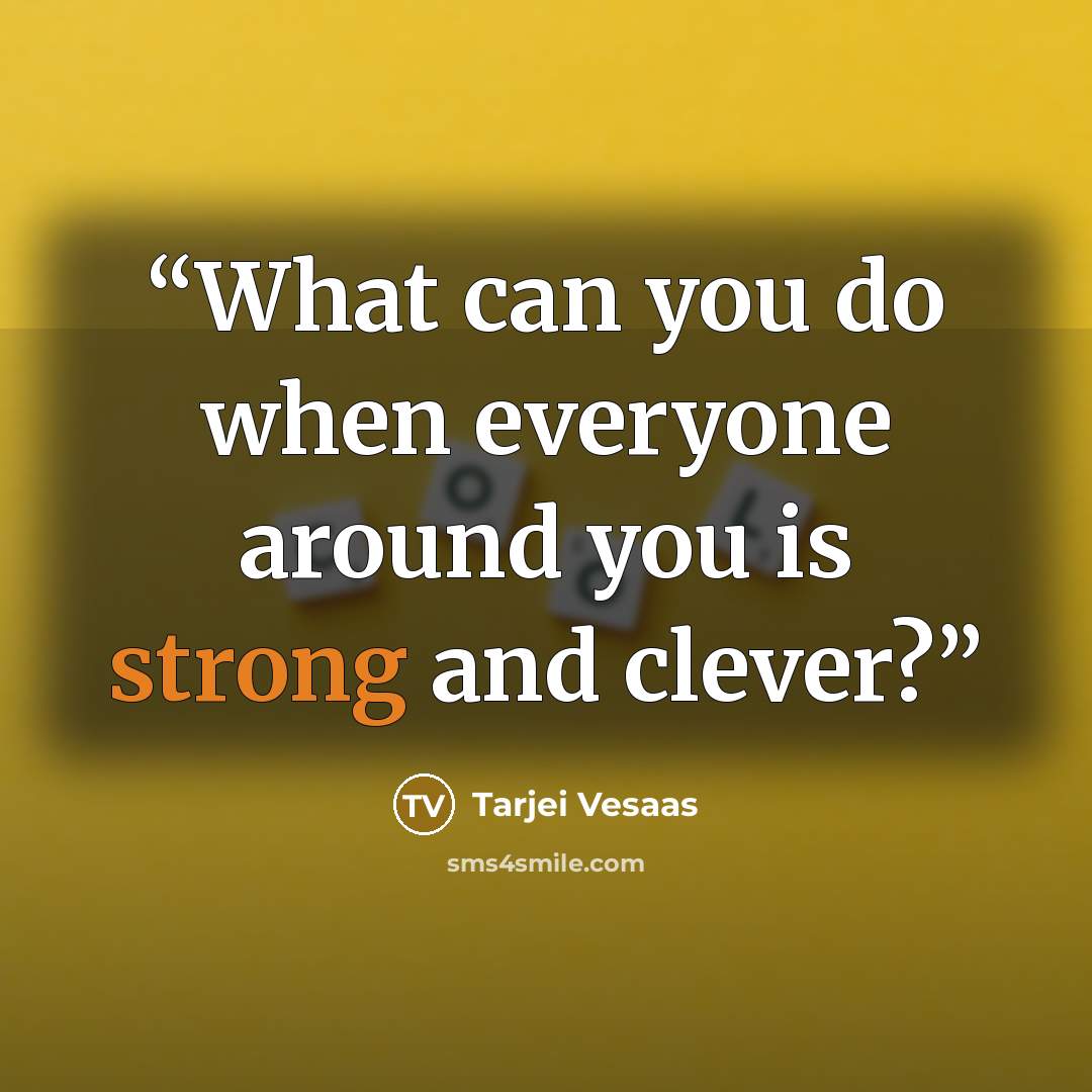 “What can you do when everyone around you is strong and clever?” quote by Tarjei Vesaas
