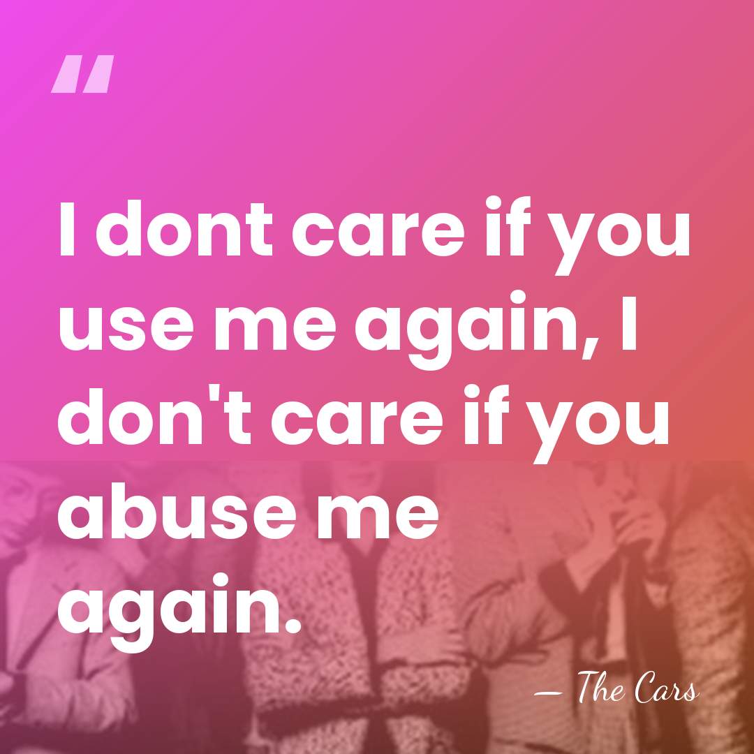 I dont care if you use me again, I don't care if&hellip; - The Cars