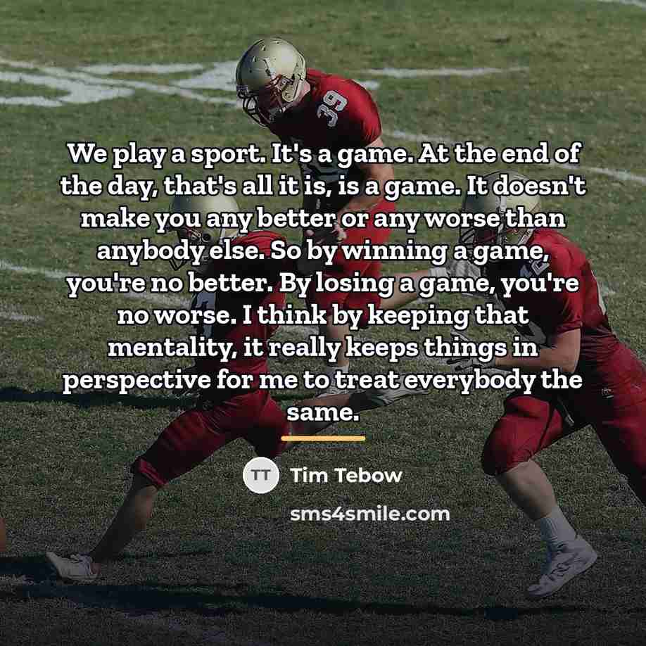 “We play a sport. It's a game. At the end…” quote by Tim Tebow