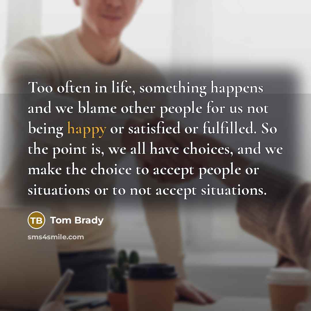“Too often in life, something happens and we blame other…” quote by Tom Brady