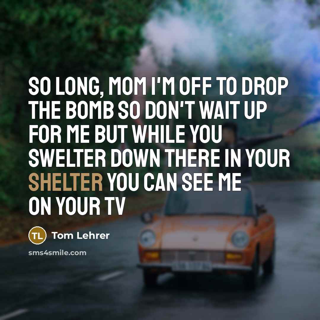 “So long, Mom I'm off to drop the bomb So…” quote by Tom Lehrer
