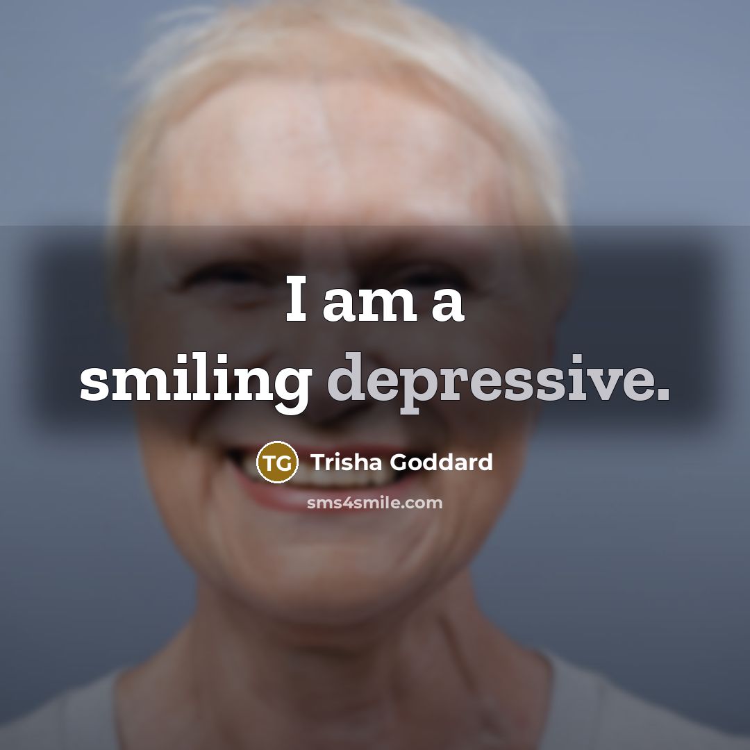 “I am a smiling depressive.…” quote by Trisha Goddard