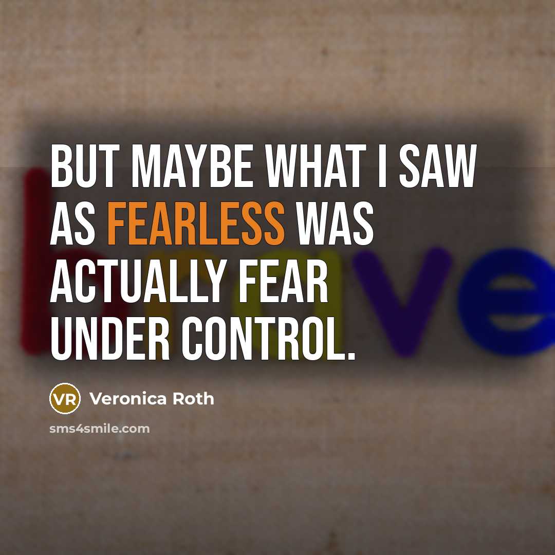 “But maybe what I saw as fearless was actually fear…” quote by Veronica Roth