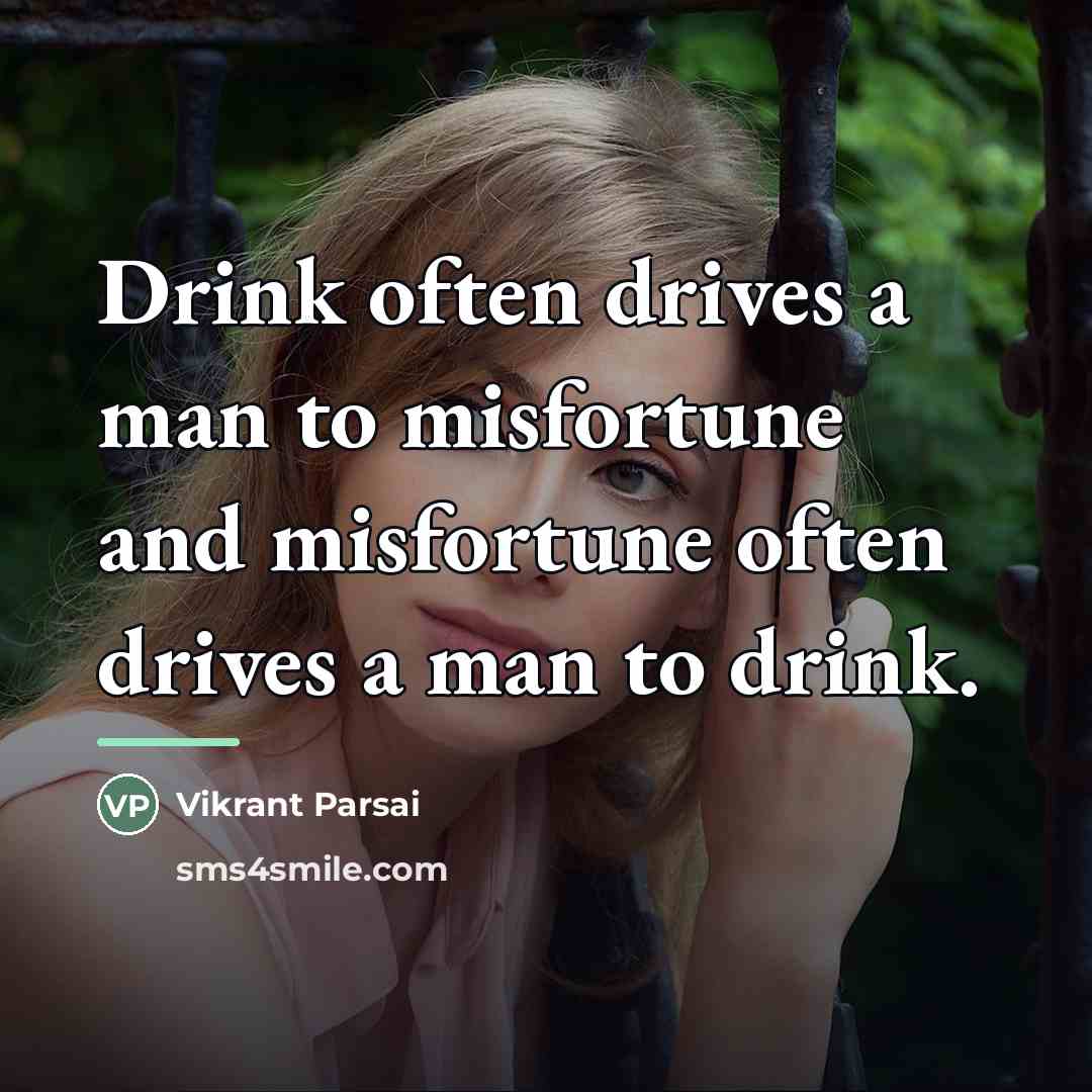 “Drink often drives a man to misfortune and misfortune often…” quote by Vikrant Parsai
