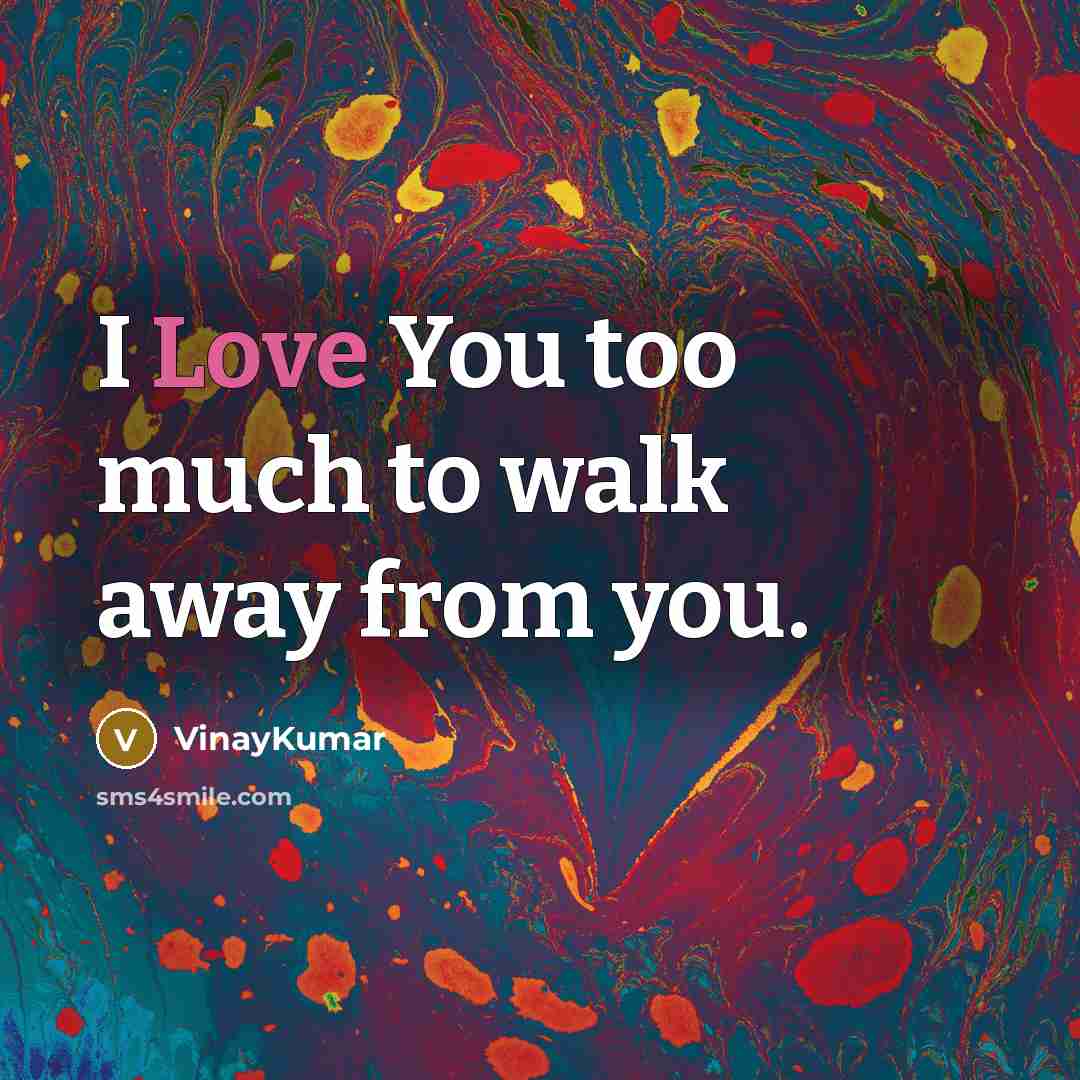 “I Love You too much to walk away from you.” quote by Vinaykumar