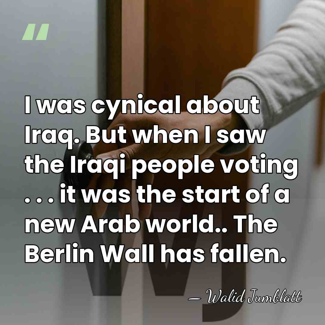 I was cynical about Iraq. But when I saw the Iraqi people&hellip; - Walid Jumblatt