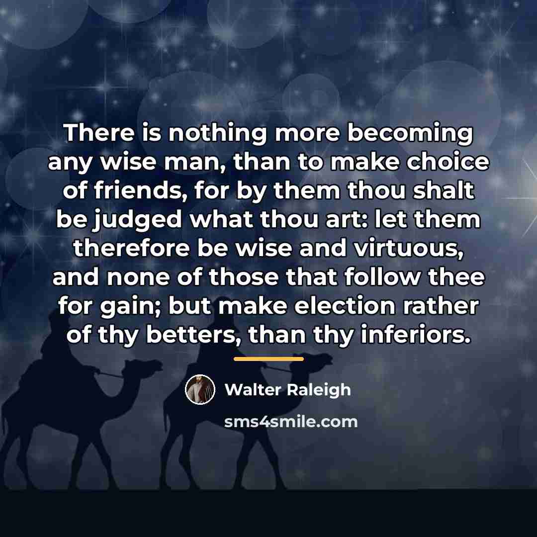 “There is nothing more becoming any wise man, than to…” quote by Walter Raleigh