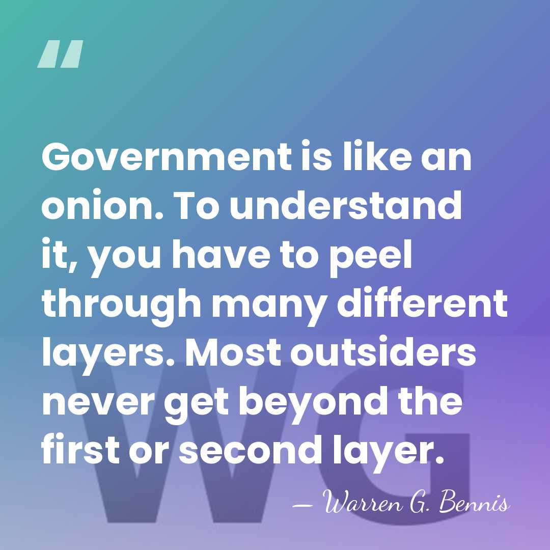 Government is like an onion. To understand it, you have to peel&hellip; - Warren G. Bennis
