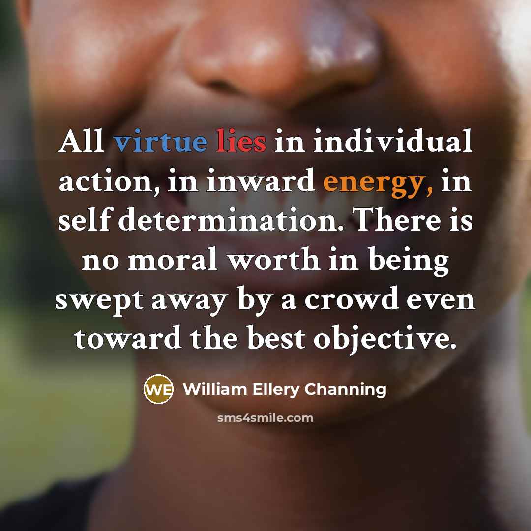 “All virtue lies in individual action, in inward energy, in…” quote by William Ellery Channing