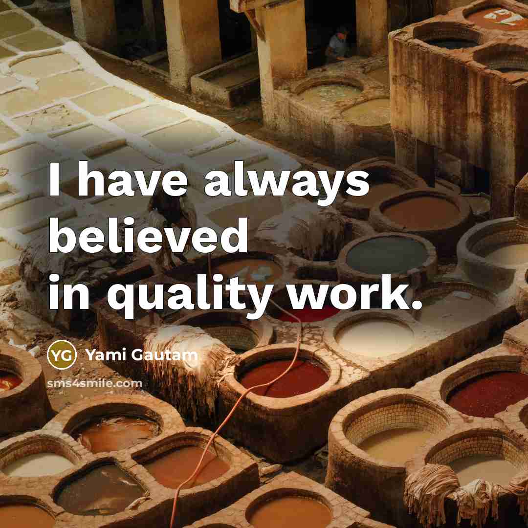 “I have always believed in quality work.…” quote by Yami Gautam
