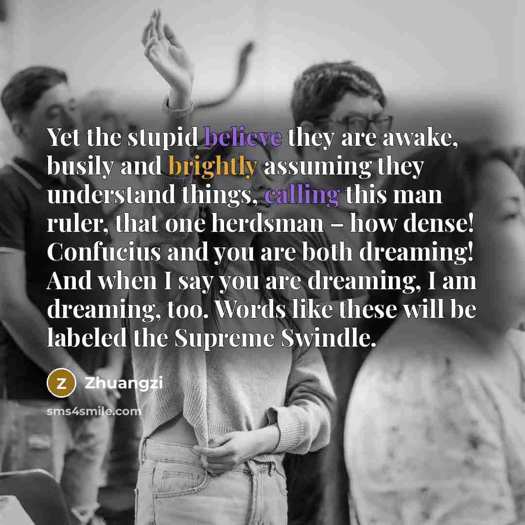 “Yet the stupid believe they are awake, busily and brightly…” quote by Zhuangzi